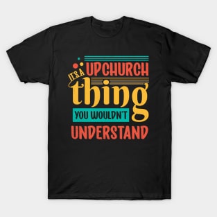 It's An Upchurch Thing! You Wouldn't Understand! T-Shirt